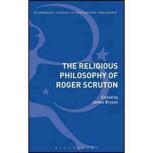 کتاب The Religious Philosophy of Roger Scruton اثر James Bryson انتشارات Bloomsbury Academic