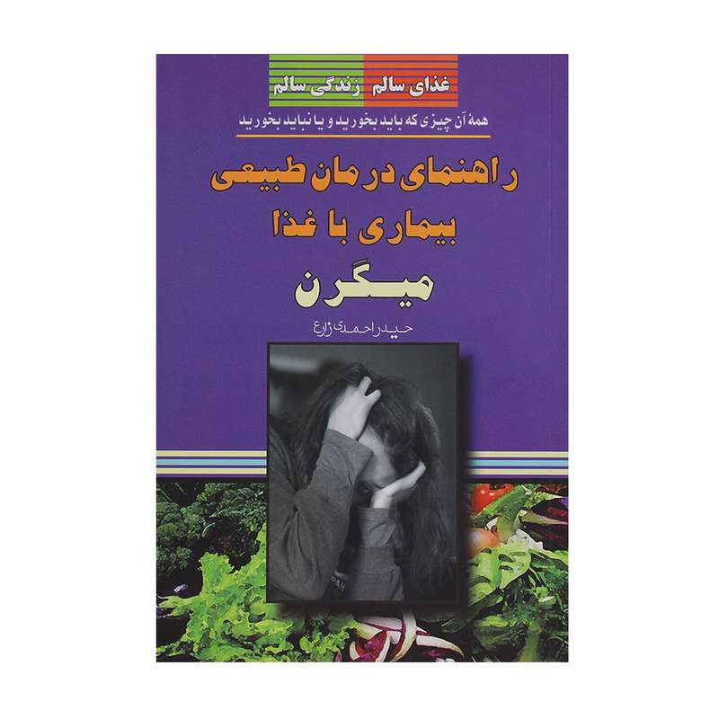 کتاب راهنمای درمان طبیعی بیماری با غذا، میگرن اثر حیدر احمدی زارع نشر یاران علوی
