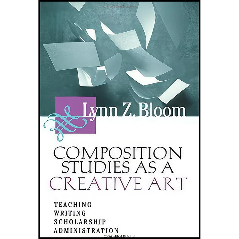 کتاب Composition Studies As A Creative Art - Teaching, Writing, Scholarship, Administration اثر Lynn Z. Bloom and Lynn Z. Bloom انتشارات Utah State University Press
