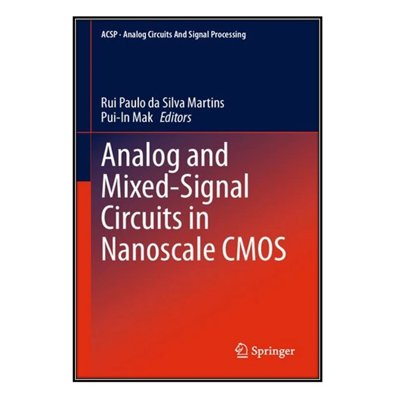  کتاب Analog and Mixed-Signal Circuits in Nanoscale CMOS اثر Rui Paulo da Silva Martins and Pui-In Mak انتشارات مؤلفين طلايي