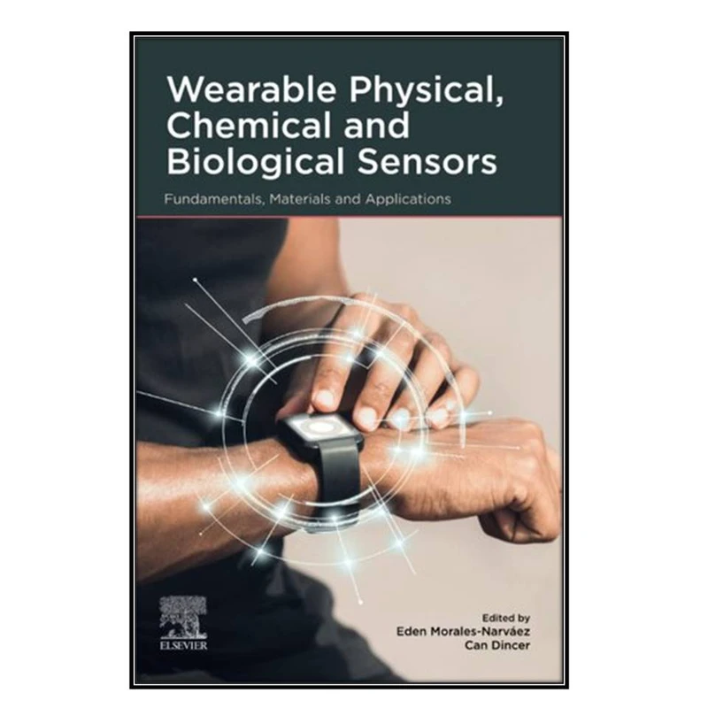  کتاب Wearable Physical, Chemical and Biological Sensors اثر Eden Morales-Narvaez and Can Dincer انتشارات مؤلفين طلايي