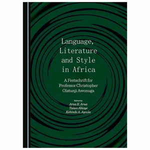 کتاب Language, Literature and Style in Africa: A Festschrift for Professor Christopher Olatunji Awonuga اثر Taiwo Abioye انتشارات Cambridge Scholars Publishing