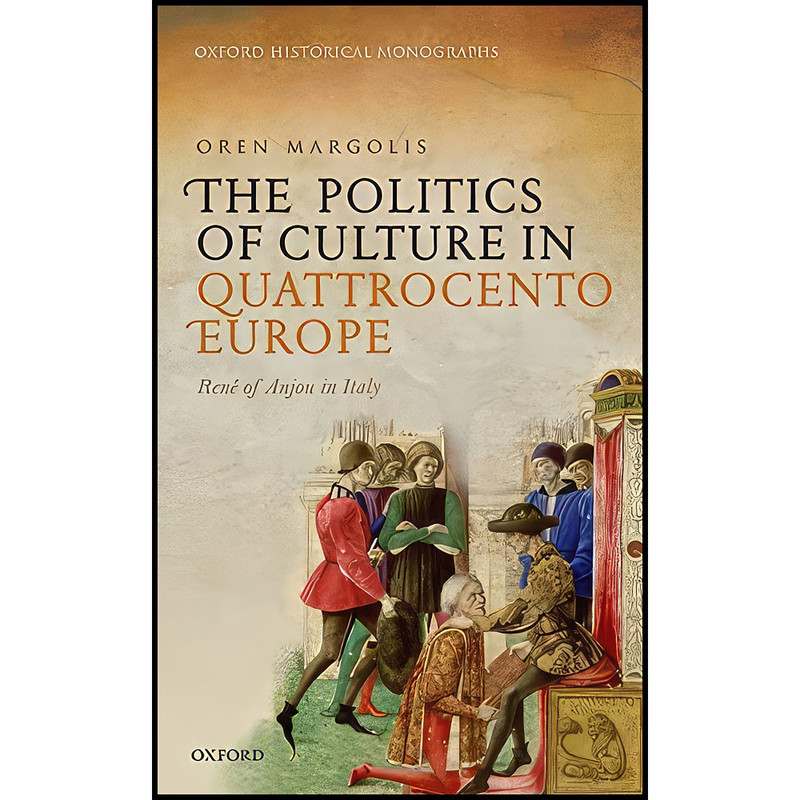 کتاب The Politics of Culture in Quattrocento Europe اثر Oren Margolis انتشارات Oxford University Press