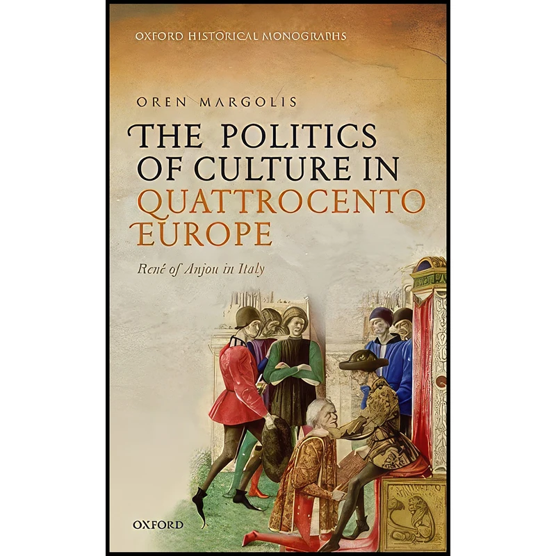 کتاب The Politics of Culture in Quattrocento Europe اثر Oren Margolis انتشارات Oxford University Press