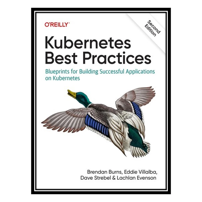 کتاب Kubernetes Best Practices: Blueprints for Building Successful Applications on Kubernetes, 2nd Edition اثر Brendan Burns انتشارات مؤلفین طلایی