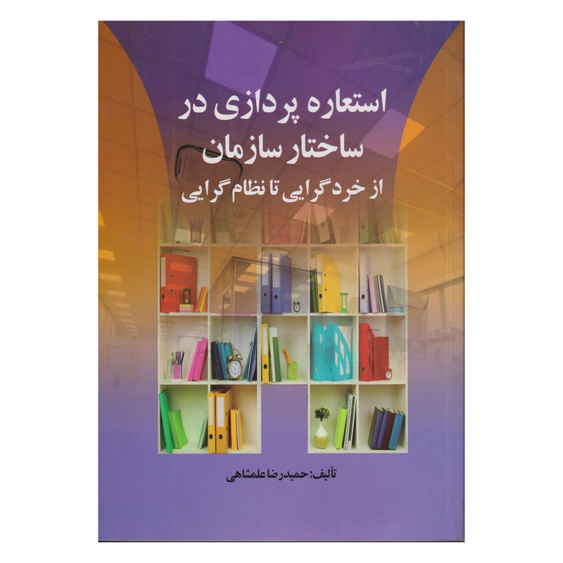 كتاب استعاره پردازي در ساختار سازمان از خرد گرايي تا نظام گرايي اثر حميدرضا علمشاهي 
انتشارات صفار