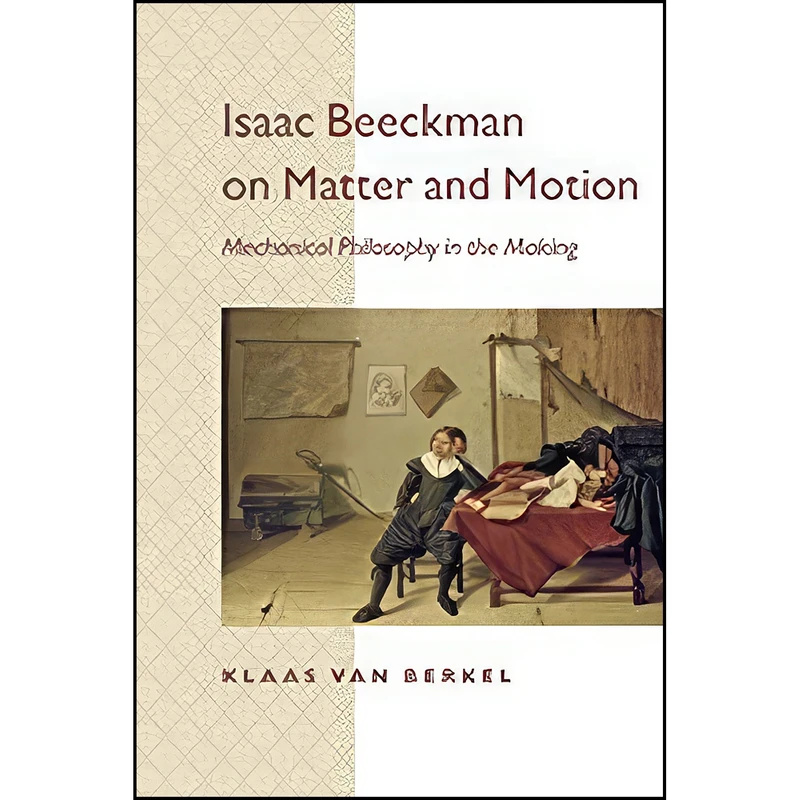 کتاب Isaac Beeckman on Matter and Motion اثر Klaas van Berkel and Maarten Ultee انتشارات Johns Hopkins University Press