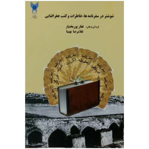 کتاب شوشتر در سفرنامه ها،خاطرات و کتب جغرافیایی اثر غفار پوربختیار و غلامرضا بهنیا انتشارات تاریخ ایران
