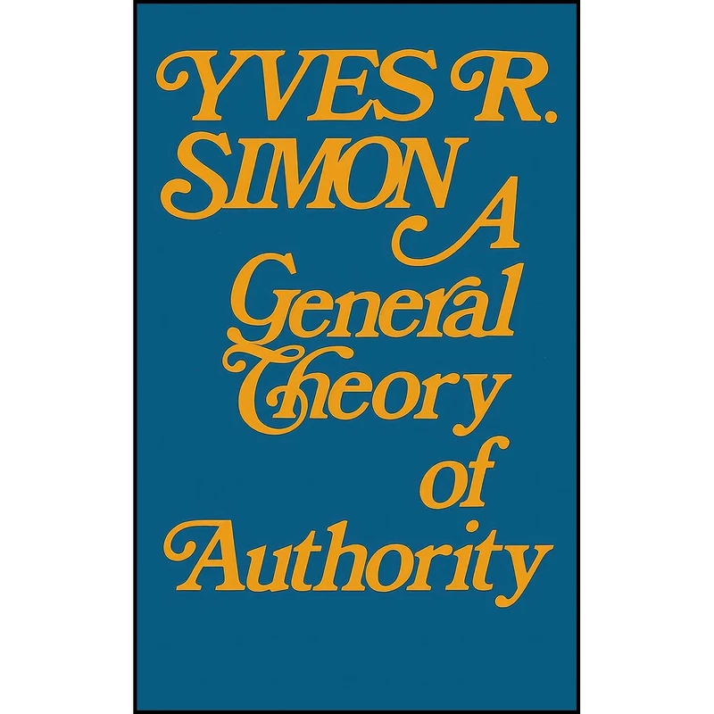 کتاب General Theory of Authority, A اثر Yves René Marie Simon انتشارات University of Notre Dame Press