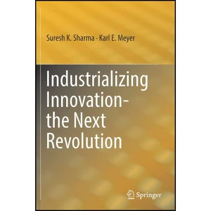 کتاب Industrializing Innovation-the Next Revolution اثر Suresh K. Sharma and Karl E. Meyer انتشارات Springer