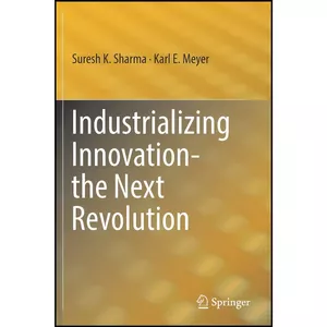 کتاب Industrializing Innovation-the Next Revolution اثر Suresh K. Sharma and Karl E. Meyer انتشارات Springer
