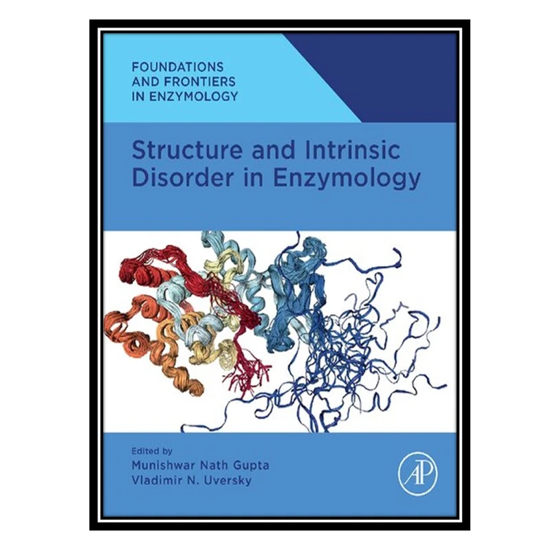 کتاب Structure and Intrinsic Disorder in Enzymology اثر Munishwar Nath Gupta AND Vladimir N Uversky انتشارات مؤلفین طلایی