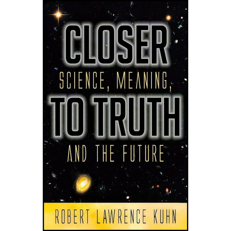 کتاب Closer To Truth اثر Robert Lawrence Kuhn انتشارات Praeger