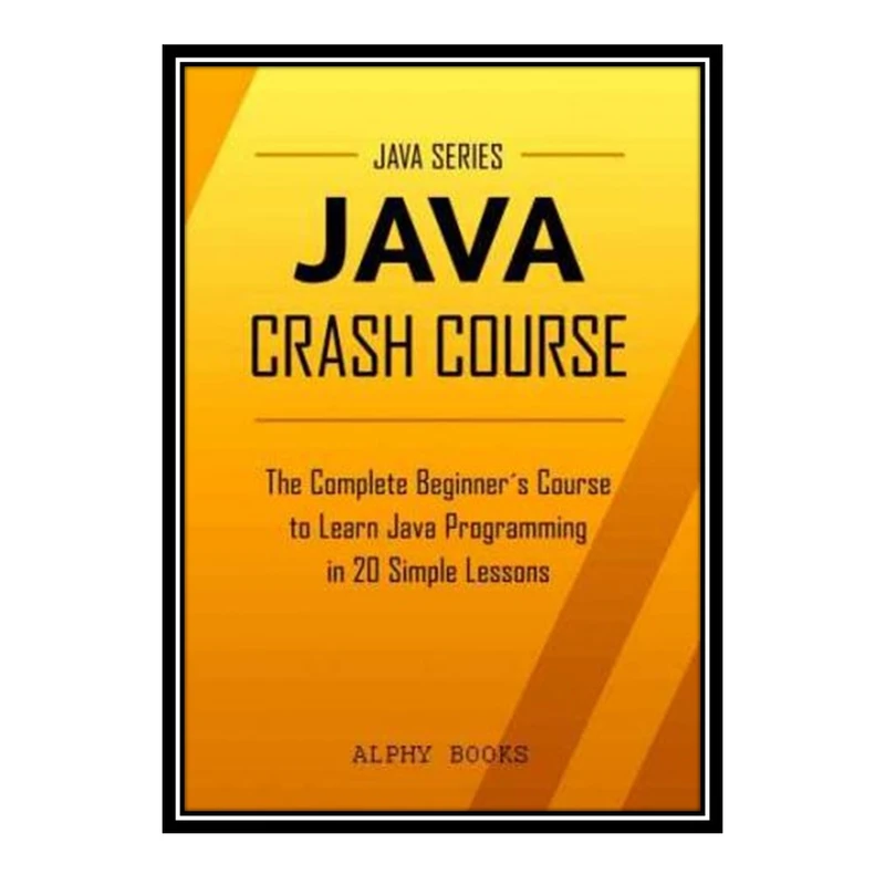 کتاب 	 Java: Java Crash Course - The Complete Beginner’s Course to Learn Java Programming in 20 Simple Lessons اثر coll انتشارات مؤلفین طلایی