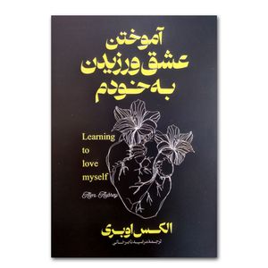 کتاب آموختن عشق ورزیدن به خودم اثر الکس اوبری ترجمه مرضیه ناصرخانی انتشارات آذربیان