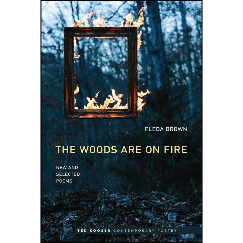 کتاب The Woods Are On Fire اثر Fleda Brown and Ted Kooser انتشارات University of Nebraska Press