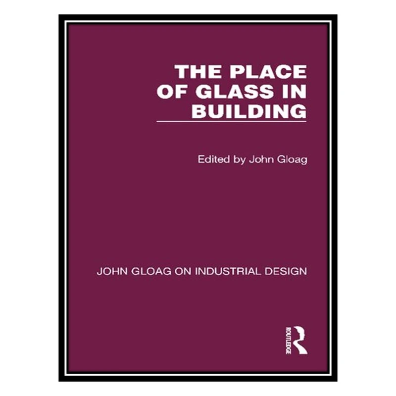 کتاب The Place of Glass in Building اثر John Gloag انتشارات مؤلفین طلایی