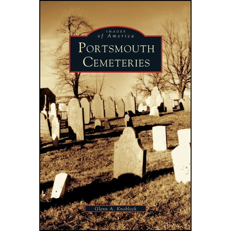 کتاب Portsmouth Cemeteries اثر Glenn A. Knoblock انتشارات Arcadia Publishing Library Editions