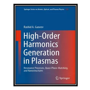 کتاب High-Order Harmonics Generation in Plasmas: Resonance Processes, Quasi-Phase-Matching, and Nanostructures اثر Rashid A. Ganeev انتشارات مؤلفین طلایی