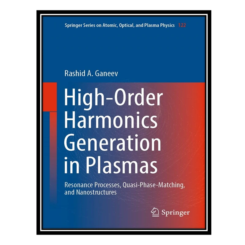 کتاب High-Order Harmonics Generation in Plasmas: Resonance Processes, Quasi-Phase-Matching, and Nanostructures اثر Rashid A. Ganeev انتشارات مؤلفین طلایی