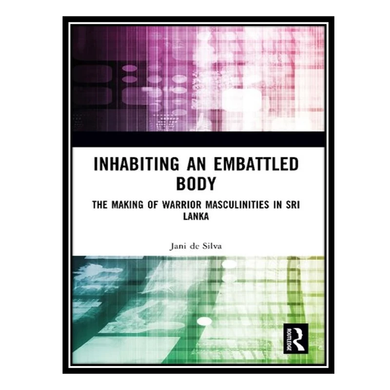 کتاب Inhabiting an Embattled Body: The Making of Warrior Masculinities in Sri Lanka اثر Jani de Silva انتشارات مؤلفین طلایی