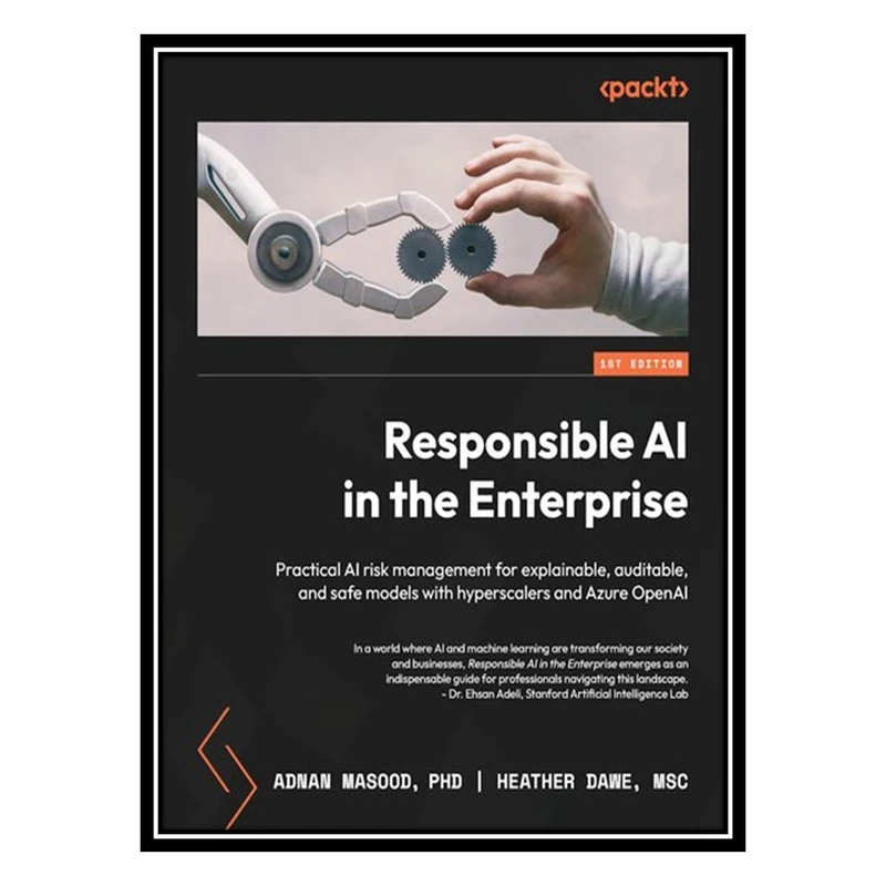 کتاب Responsible AI in the Enterprise: Practical AI Risk Management for Explainable, Auditable, and Safe Models with Hyperscalers اثر Adnan Masood , Heather Dawe انتشارات مؤلفین طلایی
