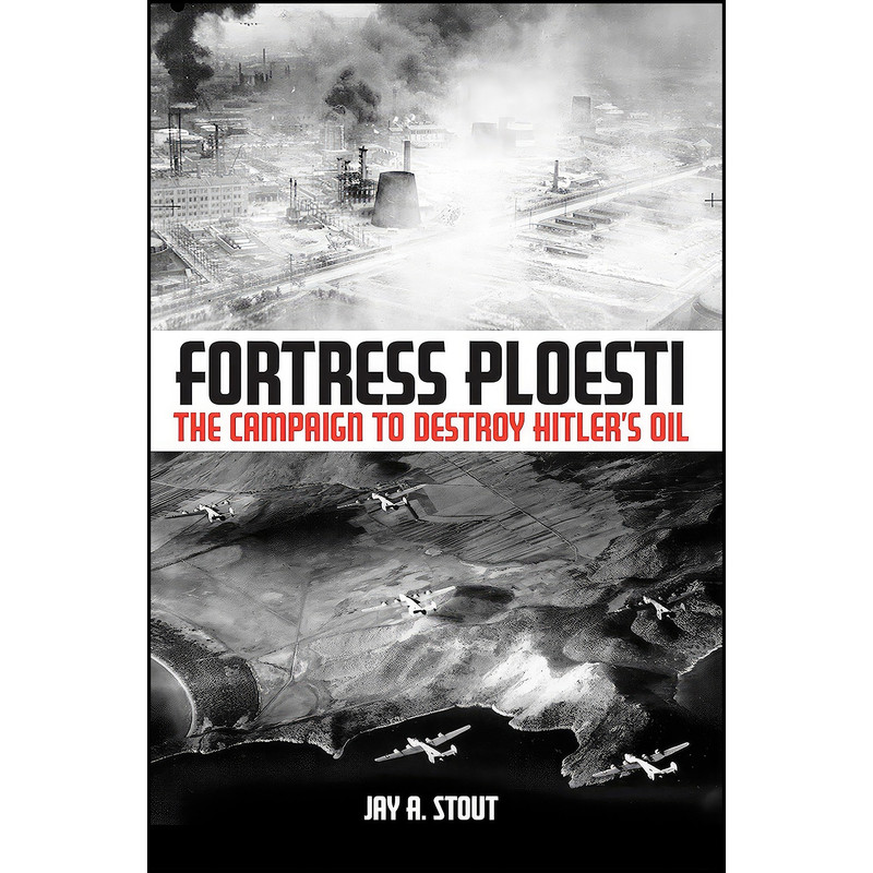 کتاب Fortress Ploesti اثر Jay A. Stout انتشارات Casemate Publishers