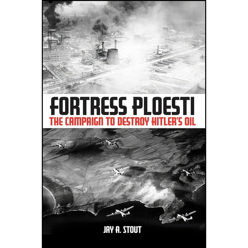 کتاب Fortress Ploesti اثر Jay A. Stout انتشارات Casemate Publishers