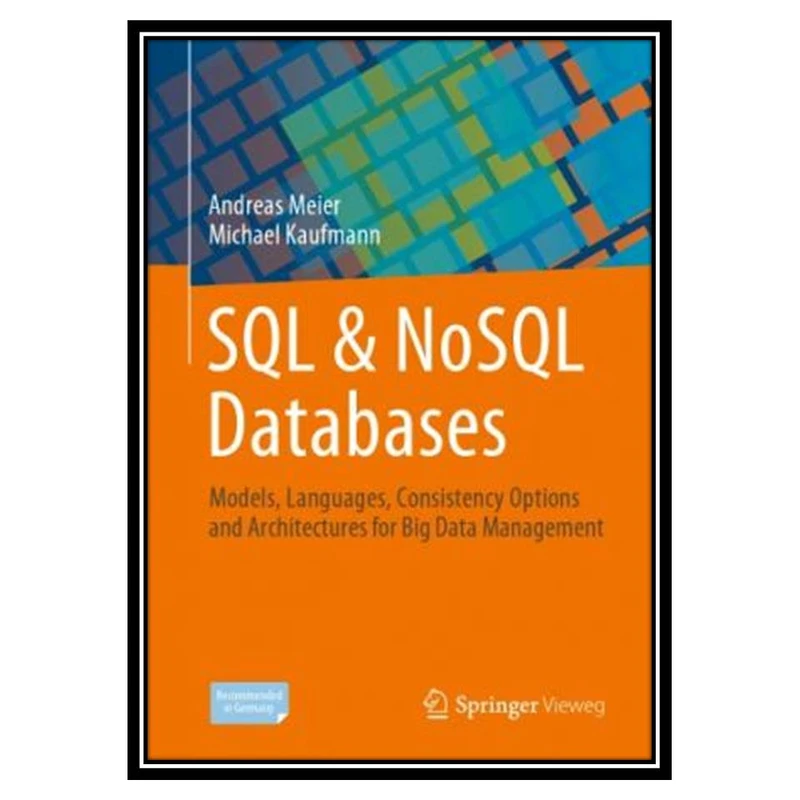 کتاب SQL & NoSQL Databases: Models, Languages, Consistency Options and Architectures for Big Data Management اثر Andreas Meier and Michael Kaufmann انتشارات مؤلفین طلایی