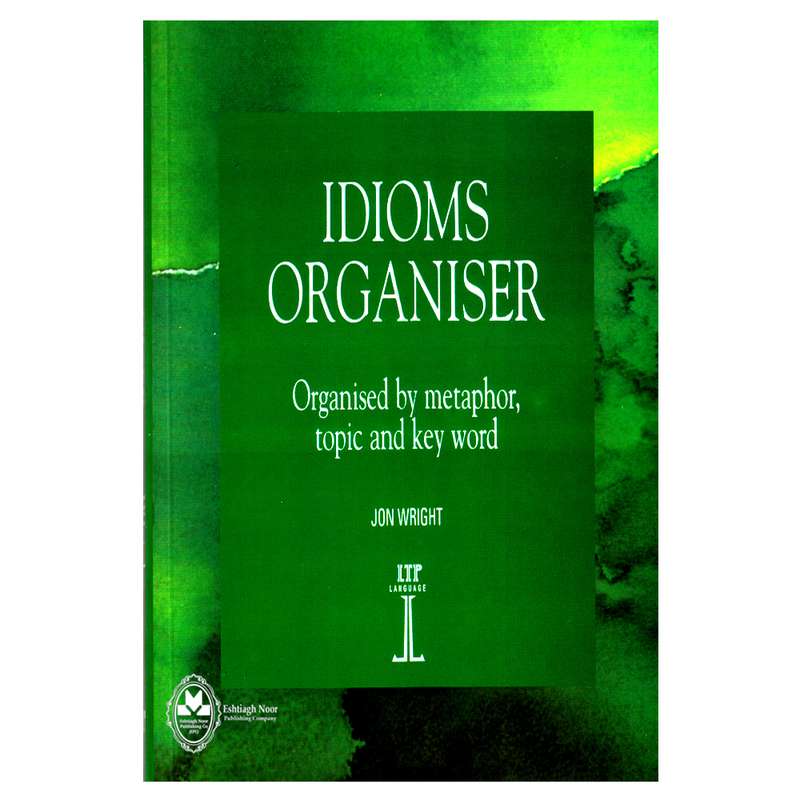 کتاب Idioms Organiser Organised By Metaphor, Topic And Key Word اثر Jon Wright انتشارات اشتیاق نور کتاب Idioms Organiser Organised By Metaphor, Topic And Key Word اثر Jon Wright انتشارات اشتیاق نور