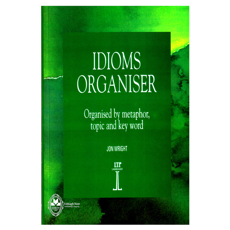 کتاب Idioms Organiser Organised By Metaphor, Topic And Key Word اثر Jon Wright انتشارات اشتیاق نور کتاب Idioms Organiser Organised By Metaphor, Topic And Key Word اثر Jon Wright انتشارات اشتیاق نور