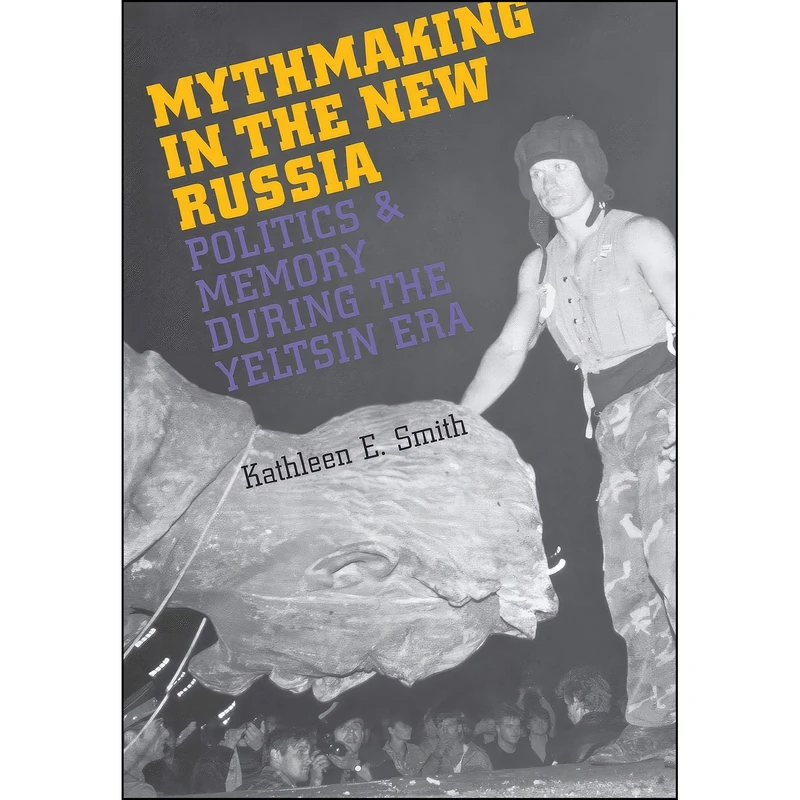 کتاب Mythmaking in the New Russia اثر Kathleen E. Smith انتشارات Cornell University Press