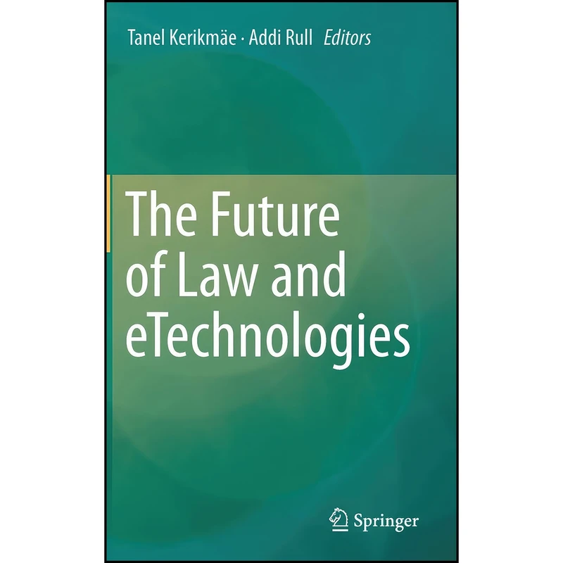 کتاب The Future of Law and eTechnologies اثر Tanel Kerikmä e and Addi Rull انتشارات Springer