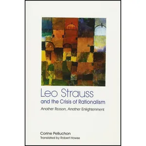 کتاب Leo Strauss and the Crisis of Rationalism اثر Corine Pelluchon and Robert Howse انتشارات State University of New York Press