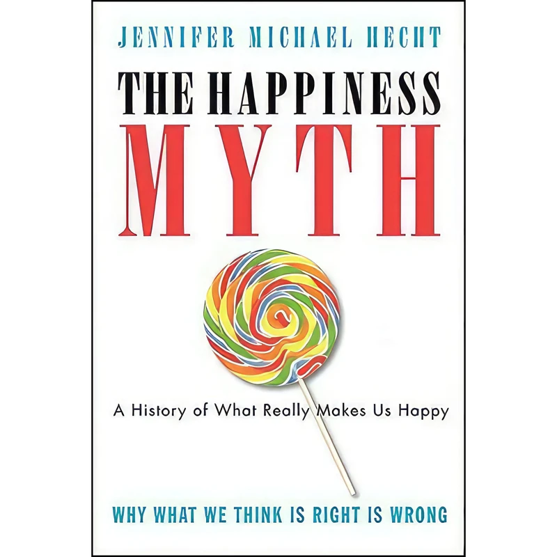 کتاب The Happiness Myth اثر Jennifer Michael Hecht انتشارات تازه‌ها