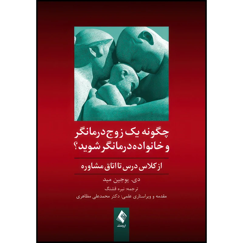 کتاب چگونه یک زوج درمانگر و خانواده درمانگر شوید از کلاس درس تا اتاق مشاوره اثر دی. یوجین مید ترجمه نیره قشنگ انتشارات ارجمند