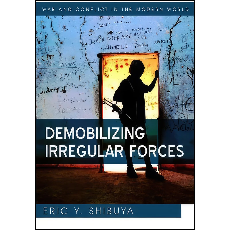 کتاب Demobilizing Irregular Forces اثر Eric Y. Shibuya انتشارات Polity