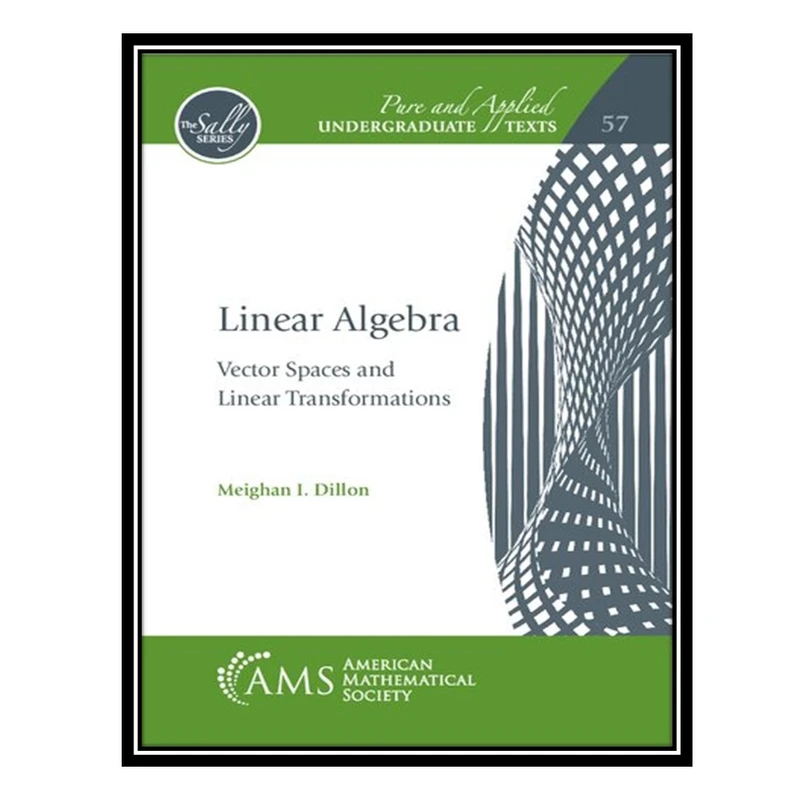 کتاب Linear Algebra: Vector Spaces and Linear Transformations اثر Meighan I. Dillon انتشارات مؤلفین طلایی