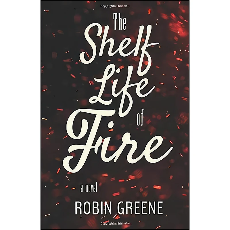 کتاب The Shelf Life of Fire اثر Robin Greene انتشارات Light Messages Publishing