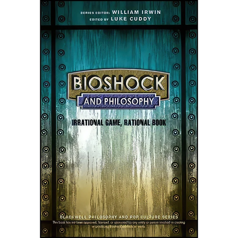 کتاب BioShock and Philosophy اثر William Irwin and Michael J. Muniz انتشارات Wiley-Blackwell