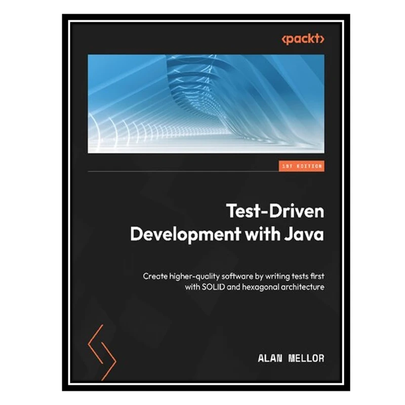 کتاب Test-Driven Development with Java: Create higher-quality software by writing tests first with SOLID and hexagonal architecture اثر Alan Mellor انتشارات مؤلفین طلایی