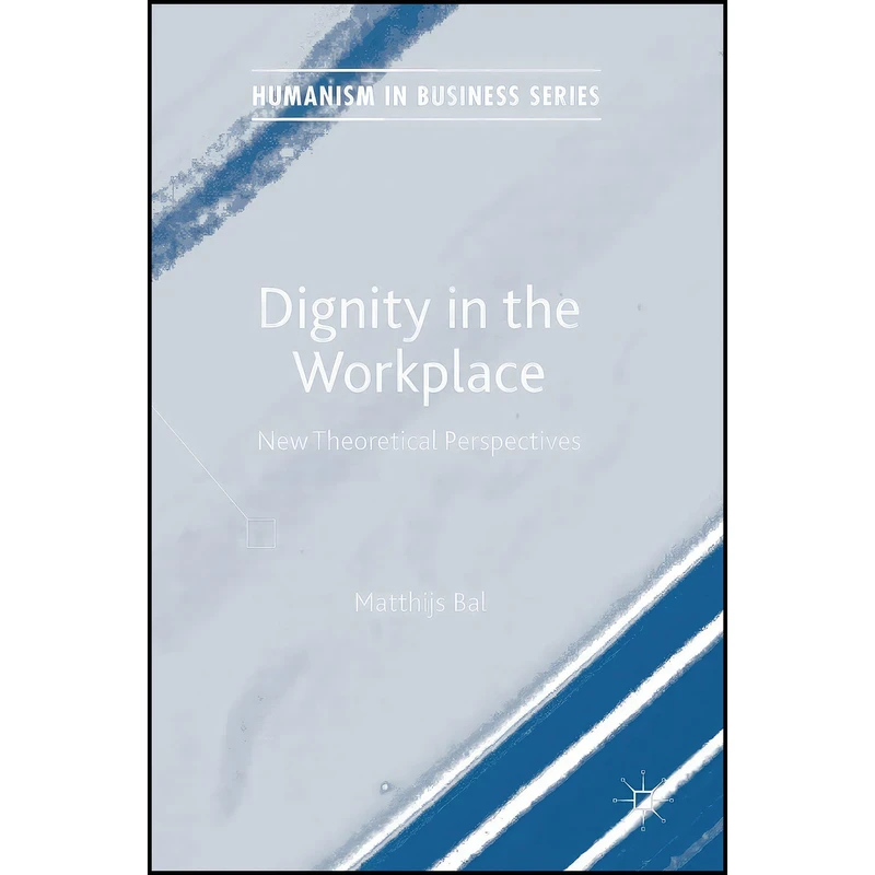 کتاب Dignity in the Workplace اثر Matthijs Bal انتشارات Palgrave Macmillan