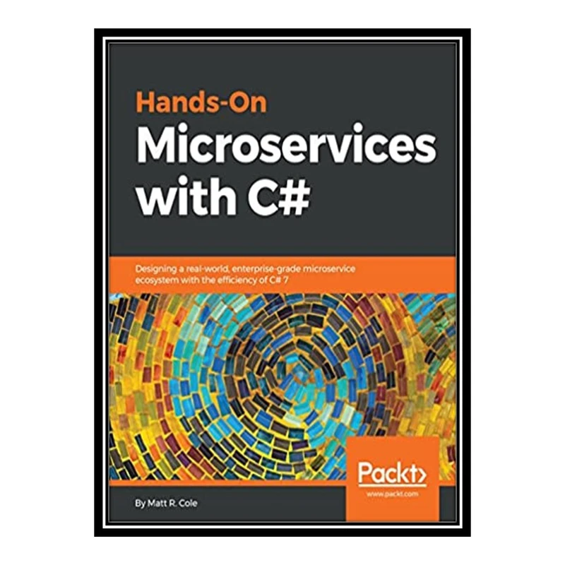 کتاب 	 Hands-On Microservices with C#: Designing a real-world, enterprise-grade microservice ecosystem with the efficiency of C# 7 اثر Matt R. Cole انتشارات مؤلفین طلایی