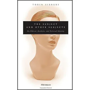کتاب The Subject and Other Subjects اثر Tobin Siebers انتشارات University of Michigan Press