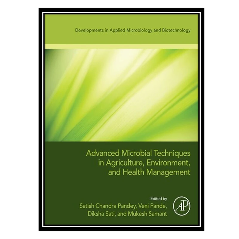 کتاب Advanced Microbial Techniques in Agriculture, Environment, and Health Management: Impact and Disposal Strategies اثر جمعی از نویسندگان انتشارات مؤلفین طلایی