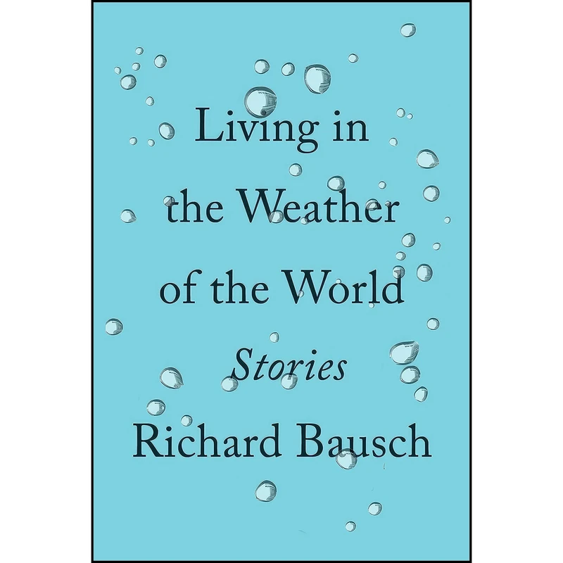 کتاب Living in the Weather of the World اثر Richard Bausch انتشارات Knopf