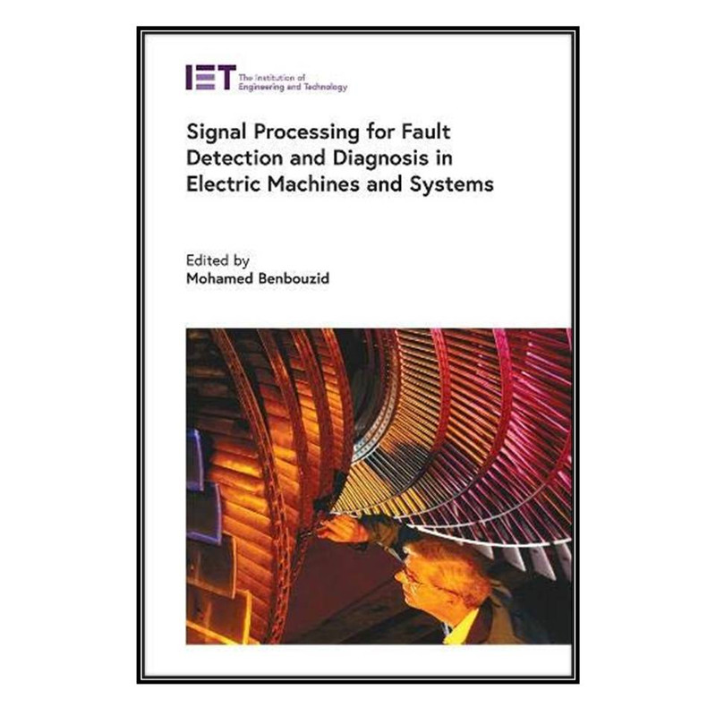  کتاب Signal Processing for Fault Detection and Diagnosis in Electric Machines and Systems اثر Mohamed Benbouzid انتشارات مؤلفين طلايي
