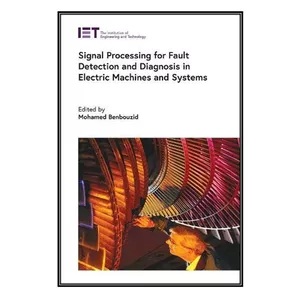  کتاب  Signal Processing for Fault Detection and Diagnosis in Electric Machines and Systems اثر Mohamed Benbouzid انتشارات مؤلفين طلايي
