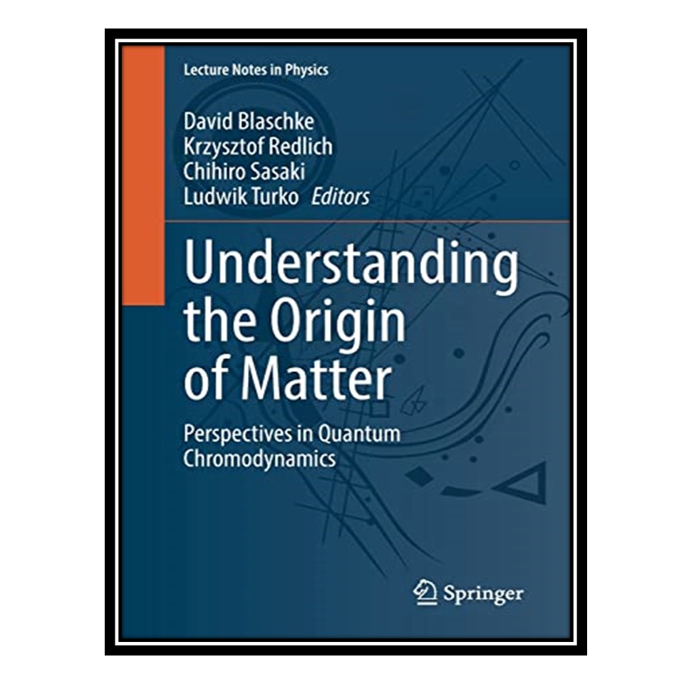 کتاب Understanding the Origin of Matter: Perspectives in Quantum Chromodynamics اثر جمعی از نویسندگان انتشارات مؤلفین طلایی