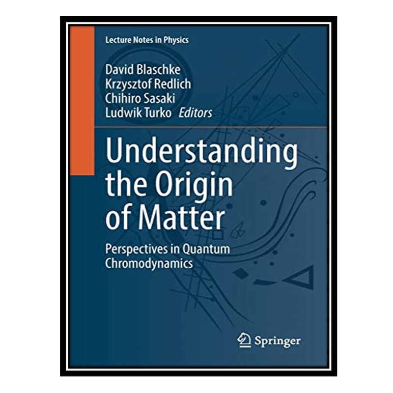 کتاب Understanding the Origin of Matter: Perspectives in Quantum Chromodynamics اثر جمعی از نویسندگان انتشارات مؤلفین طلایی